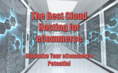 The Best Cloud Hosting for eCommerce: Maximize Your eCommerce Potential